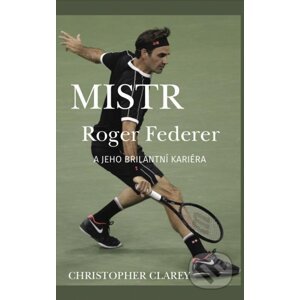 Mistr Roger Federer a jeho brilantní kariéra - Christopher Clarey