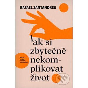 Jak si zbytečně nekomplikovat život - Rafael Santandreu