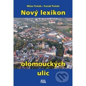 Nový lexikon olomouckých ulic - Milan Tichák, Tomáš Tichák