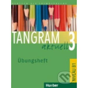 Tangram aktuell 3. Lektion 1-4. Übungsheft B1 - Max Hueber Verlag