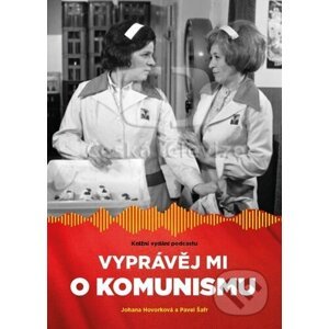 Vyprávěj mi o komunismu - Johana Hovorková, Pavel Šafr
