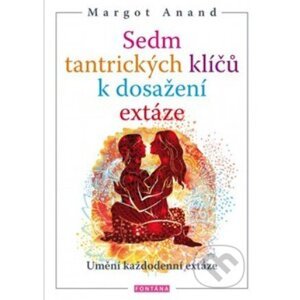 Sedm tantrických klíčů k dosažení extáze - Margot Anand