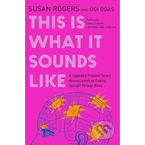This Is What It Sounds Like - Susan Rogers, Ogi Ogas