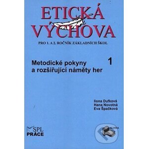 Etická výchova 1 (Metodické pokyny a rozšiřující náměty her) - Eva Špačková, Ilona Dufková, Hana Novotná