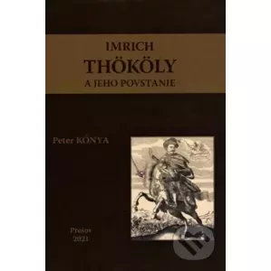 Imrich Thököly a jeho povstanie - Peter Kónya