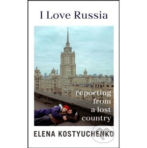 I Love Russia - Elena Kostyuchenko