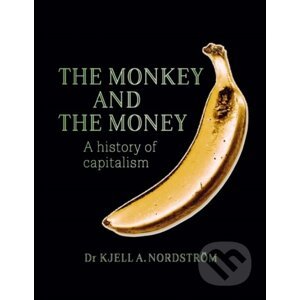The Monkey and the Money - Kjell A. Nordstroem