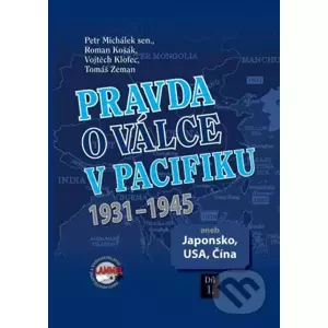 Pravda o válce v Pacifiku 1931-1945 aneb Japonsko, USA, Čína 1. díl - Petr Michálek