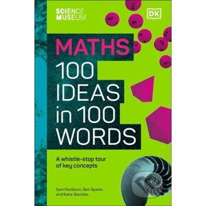 The Science Museum 100 Maths Ideas in 100 Words - Katie Steckles, Sam Hartburn, Ben Sparks