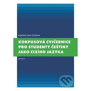 Korpusová cvičebnice pro studenty češtiny jako cizího jazyka - Adrian Jan Zasina