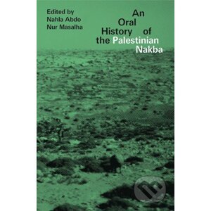 An Oral History of the Palestinian Nakba - Nahla Abdo, Nur Masalha