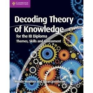 Decoding Theory of Knowledge for the IB Diploma : Themes, Skills and Assessment - Wendy Heydorn