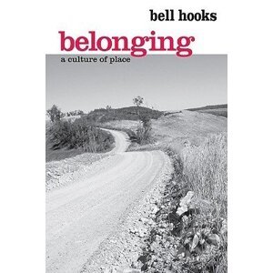 Belonging: A Culture of Place - Bell Hooks