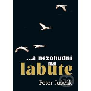...a nezabudni na labute - Peter Juščák