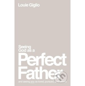 Seeing God as a Perfect Father - Louie Giglio