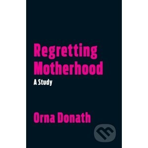 Regretting Motherhood - Orna Donath