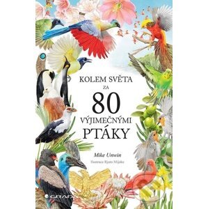 Kolem světa za 80 výjimečnými ptáky - Mike Unwin, Rjuto Mijake (ilustrátor)