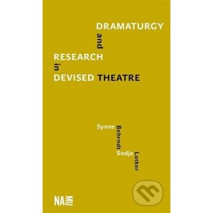 Dramaturgy and Research in Devised Theatre - Synne Behrndt, Sodja Lotker