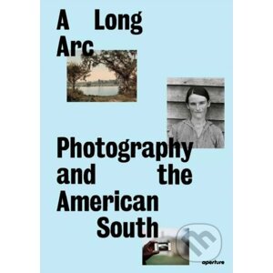 A Long Arc: Photography and the American South - Sarah Kennel, Gregory J. Harris a kol.