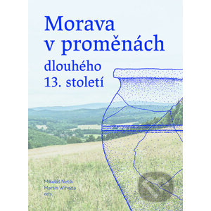 Morava v proměnách dlouhého 13. století - Mikuláš Netík (editor), Martin Wihoda (editor)