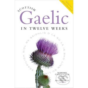 Scottish Gaelic in Twelve Weeks - Roibeard O Maolalaigh, Roibeard O'Maolalaigh, Iain MacAonghuis