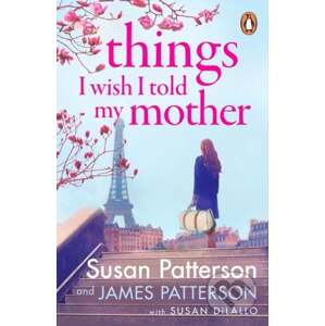 Things I Wish I Told My Mother - Susan Patterson, James Patterson