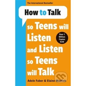 How to Talk so Teens will Listen & Listen so Teens will Talk - Adele Faber, Elaine Mazlish