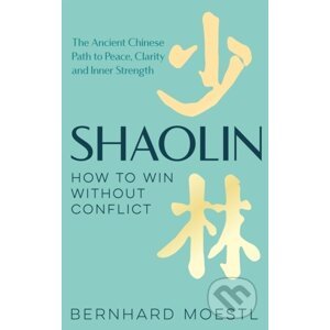 Shaolin: How to Win Without Conflict - Bernhard Moestl