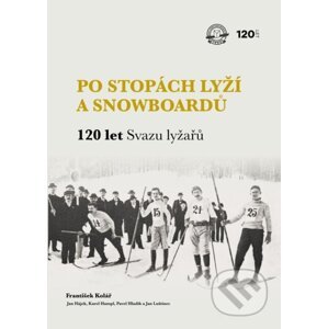 Po stopách lyží a snowboardů / 120 let Svazu lyžařů - František Kolář, Jan Luštinec, Jan Hájek, Karel Hampl, Pavel Hladík