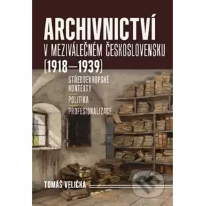 Archivnictví v meziválečném Československu (1918-1939) - Tomáš Velička