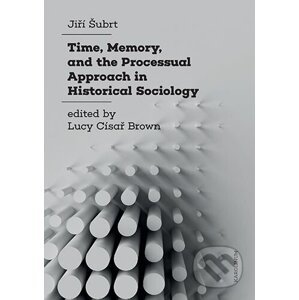 Time, Memory, and the Processual Approach in Historical Sociology - Jiří Šubrt