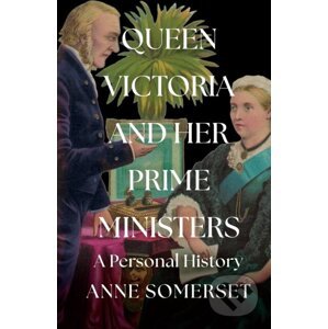 Queen Victoria and her Prime Ministers - Anne Somerset