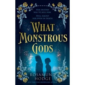 What Monstrous Gods - Rosamund Hodge
