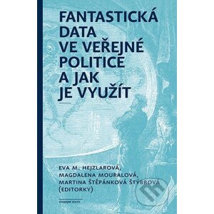 E-kniha Fantastická data ve veřejné politice a jak je využít - Eva Hejzlarová, Magdalena Mouralová, Martina Štěpánková Štýbrová