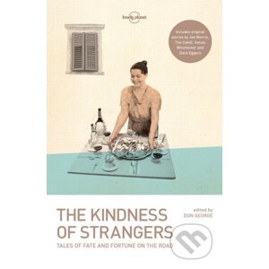 The Kindness Of Strangers - Tim Cahill, Dave Eggers, Don George, Jan Morris, Simon Winchester