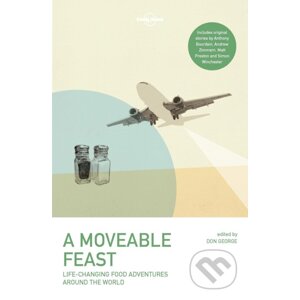 A Moveable Feast - Anthony Bourdain, Matthew Fort, Stefan Gates, Don George, Mark Kurlansky, David Lebovitz, Matt Preston, Andrew Zimmern