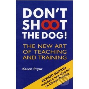 Don't Shoot the Dog!: The New Art of Teaching and Training - Karen Pryor