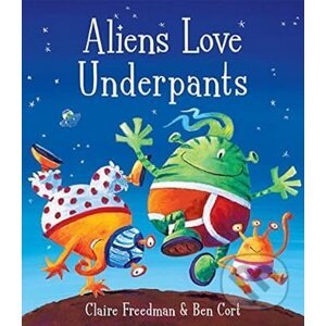 Aliens Love Underpants! - Claire Freedman, Ben Cort (Ilustrátor)