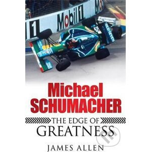Michael Schumacher - The Edge of Greatness - James Allen