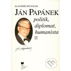 Ján Papánek - politik, diplomat, humanista - Slavomír Michálek