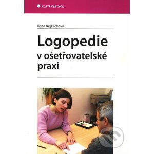 Logopedie v ošetřovatelské praxi - Ilona Kejklíčková