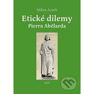 Etické dilemy Pierra Abélarda - Milan Jozek
