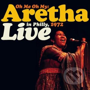 Aretha Franklin: Oh Me Oh My: Aretha Live in Philly 1972 LP - Aretha Franklin