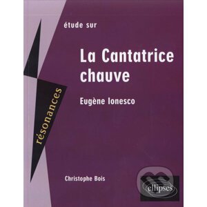 Etude sur Eugène Ionesco : La Cantatrice chauve - Christophe Bois