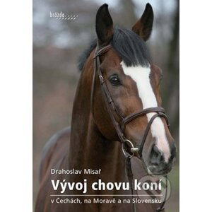 Vývoj chovu koní v Čechách, na Moravě a na Slovensku - Drahoslav Misař