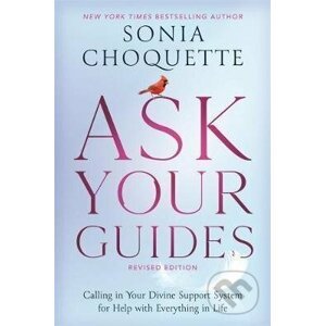 Ask Your Guides: Calling in Your Divine Support System for Help with Everything in Life, Revised Edition - Sonia Choquette