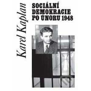 Sociální demokracie po únoru 1948 - Karel Kaplan