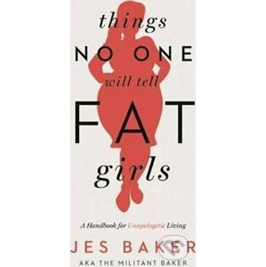Things No One Will Tell Fat Girls : A Handbook for Unapologetic Living - Jes Baker