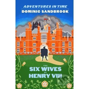 The Six Wives of Henry VIII - Dominic Sandbrook