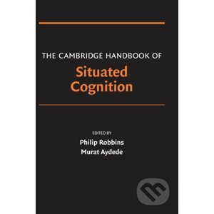 The Cambridge Handbook of Situated Cognition - Philip Robbins (Editor), Murat Aydede (Editor)